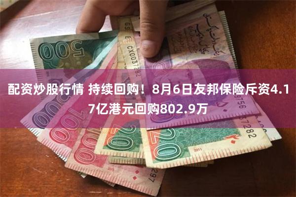 配资炒股行情 持续回购！8月6日友邦保险斥资4.17亿港元回购802.9万