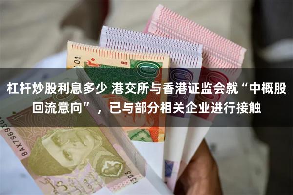 杠杆炒股利息多少 港交所与香港证监会就“中概股回流意向” ，已与部分相关企业进行接触