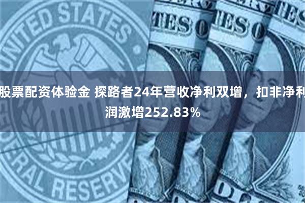 股票配资体验金 探路者24年营收净利双增，扣非净利润激增252.83%
