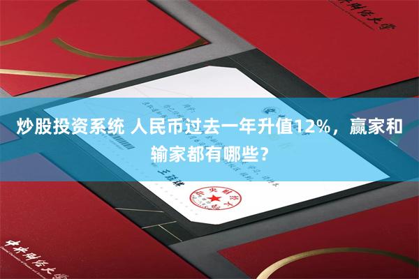 炒股投资系统 人民币过去一年升值12%，赢家和输家都有哪些？